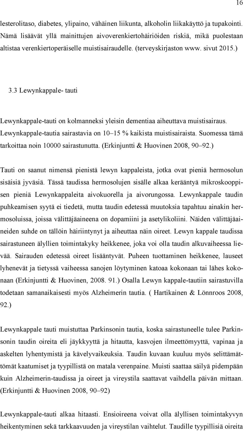 3 Lewynkappale- tauti Lewynkappale-tauti on kolmanneksi yleisin dementiaa aiheuttava muistisairaus. Lewynkappale-tautia sairastavia on 10 15 % kaikista muistisairaista.