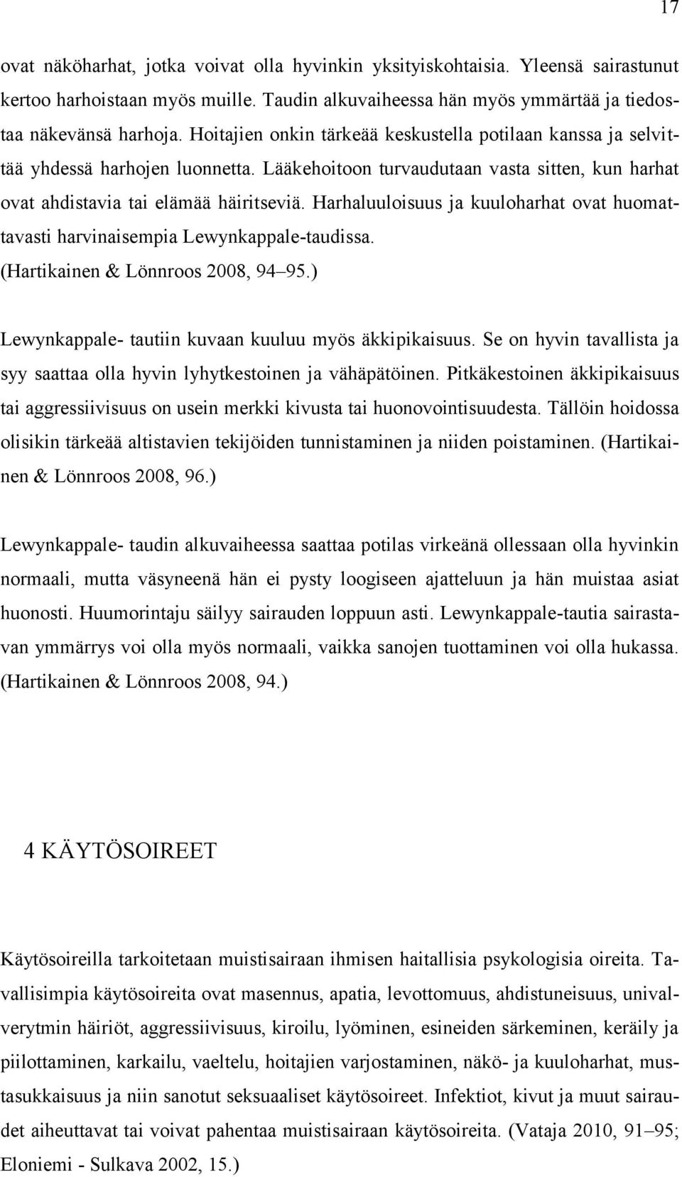 Harhaluuloisuus ja kuuloharhat ovat huomattavasti harvinaisempia Lewynkappale-taudissa. (Hartikainen & Lönnroos 2008, 94 95.) Lewynkappale- tautiin kuvaan kuuluu myös äkkipikaisuus.