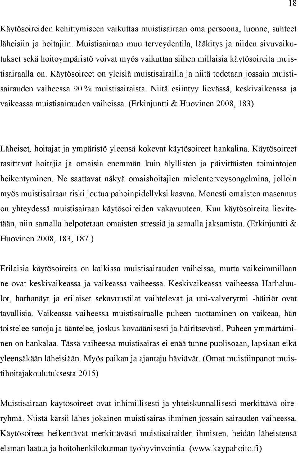 Käytösoireet on yleisiä muistisairailla ja niitä todetaan jossain muistisairauden vaiheessa 90 % muistisairaista. Niitä esiintyy lievässä, keskivaikeassa ja vaikeassa muistisairauden vaiheissa.