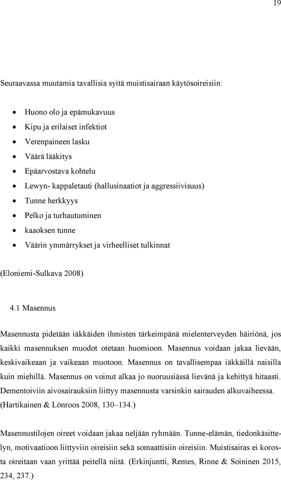 1 Masennus Masennusta pidetään iäkkäiden ihmisten tärkeimpänä mielenterveyden häiriönä, jos kaikki masennuksen muodot otetaan huomioon.