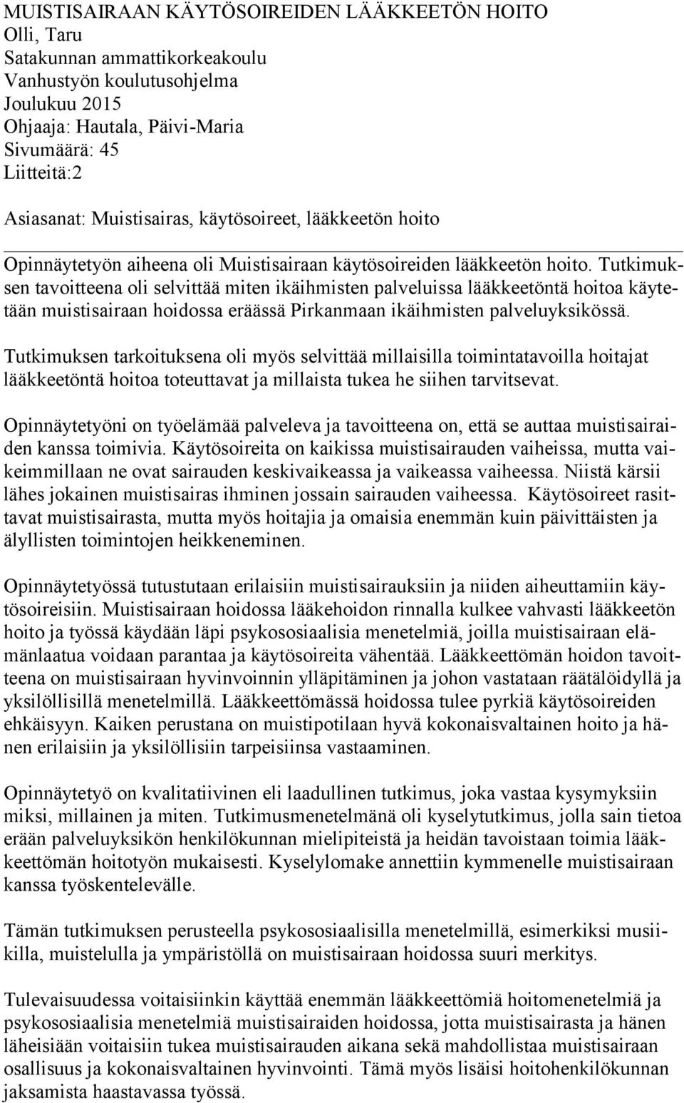 Tutkimuksen tavoitteena oli selvittää miten ikäihmisten palveluissa lääkkeetöntä hoitoa käytetään muistisairaan hoidossa eräässä Pirkanmaan ikäihmisten palveluyksikössä.