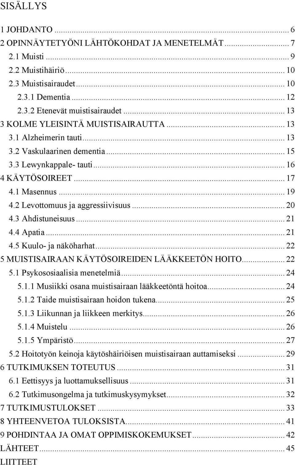 2 Levottomuus ja aggressiivisuus... 20 4.3 Ahdistuneisuus... 21 4.4 Apatia... 21 4.5 Kuulo- ja näköharhat... 22 5 MUISTISAIRAAN KÄYTÖSOIREIDEN LÄÄKKEETÖN HOITO... 22 5.1 Psykososiaalisia menetelmiä.