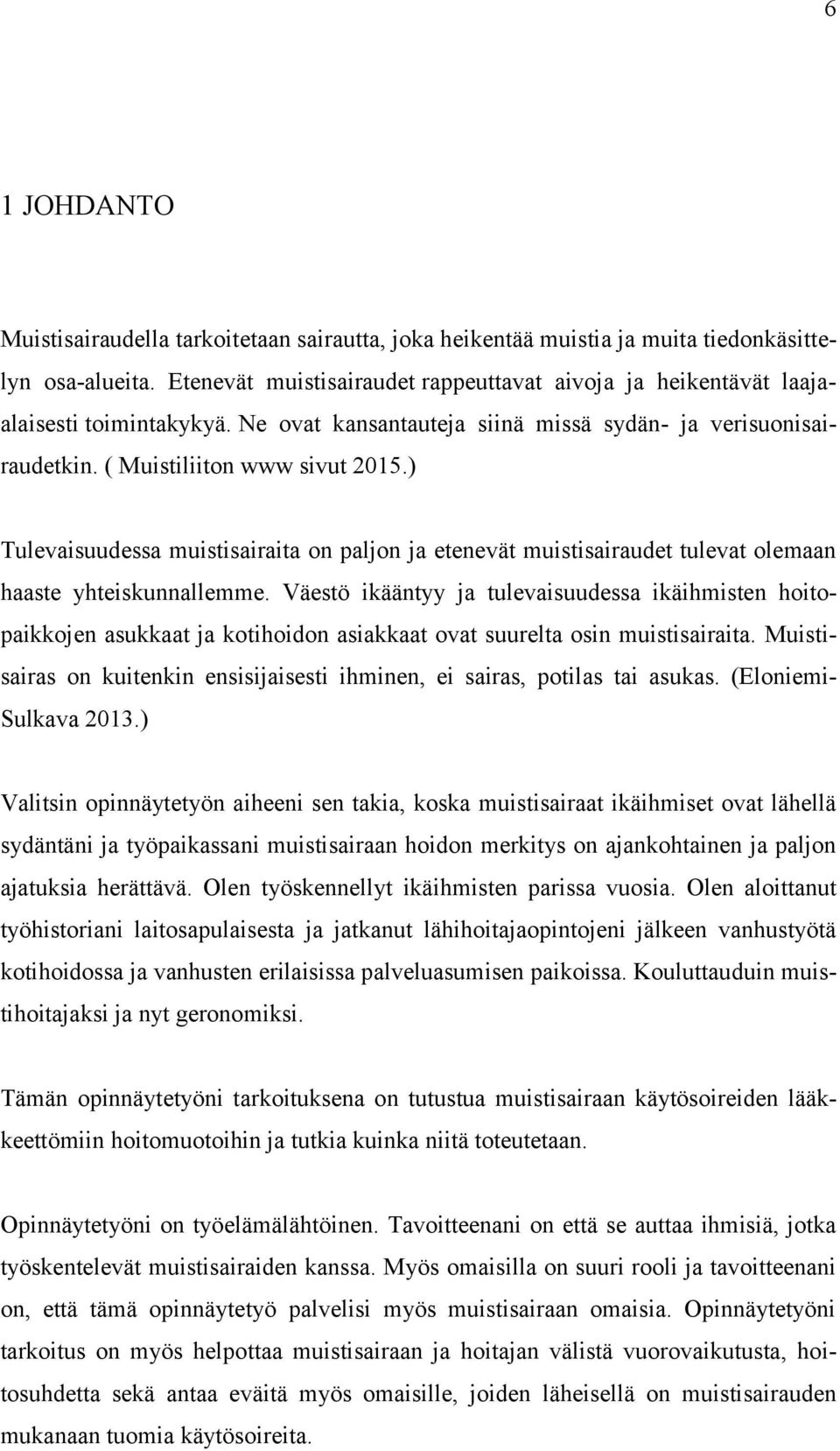 ) Tulevaisuudessa muistisairaita on paljon ja etenevät muistisairaudet tulevat olemaan haaste yhteiskunnallemme.