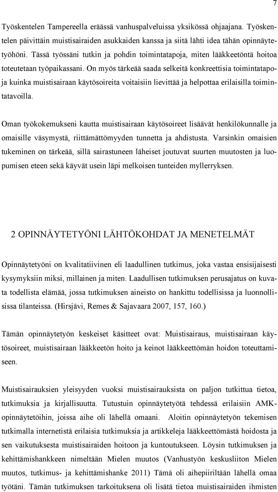 On myös tärkeää saada selkeitä konkreettisia toimintatapoja kuinka muistisairaan käytösoireita voitaisiin lievittää ja helpottaa erilaisilla toimintatavoilla.