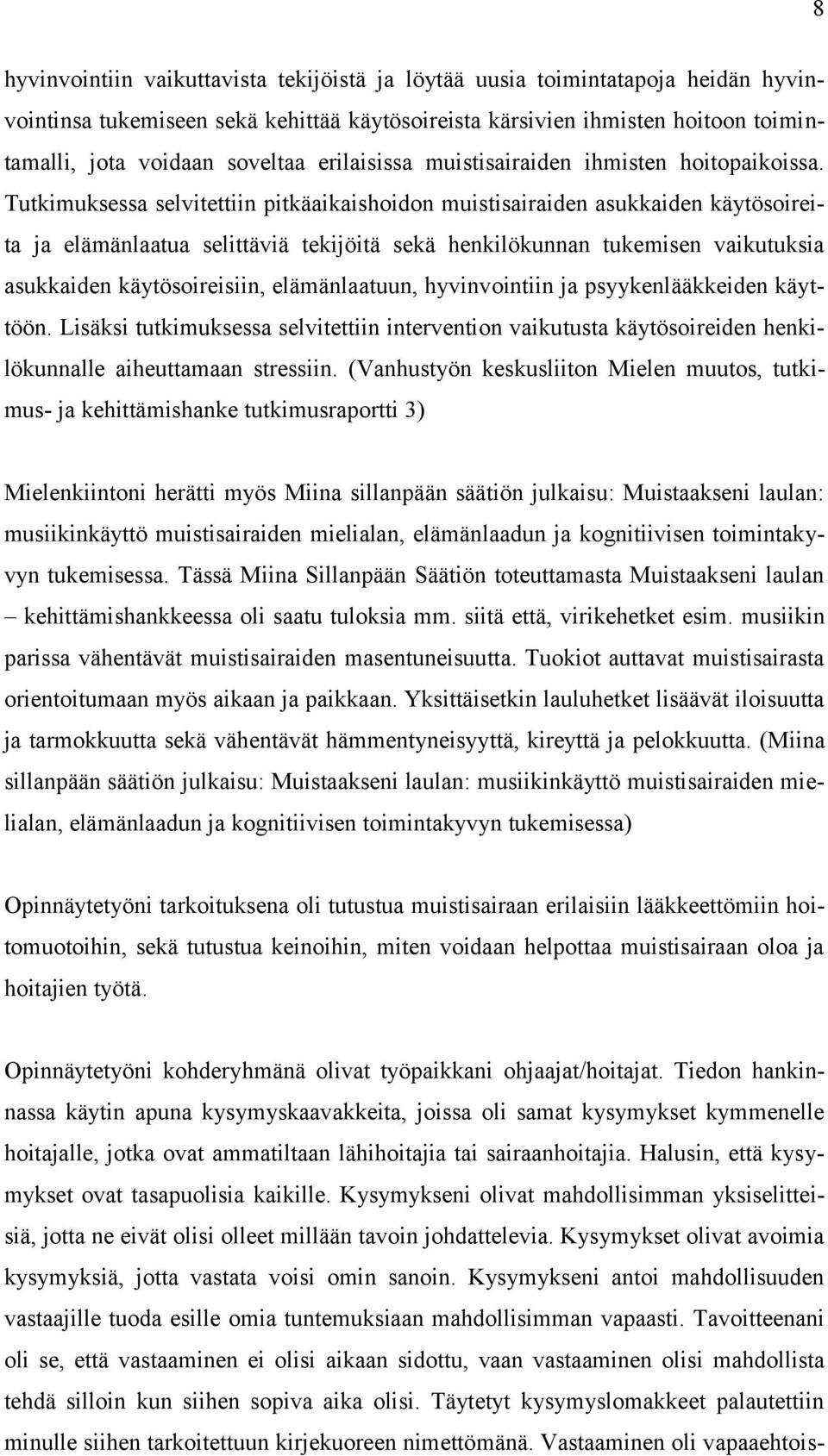 Tutkimuksessa selvitettiin pitkäaikaishoidon muistisairaiden asukkaiden käytösoireita ja elämänlaatua selittäviä tekijöitä sekä henkilökunnan tukemisen vaikutuksia asukkaiden käytösoireisiin,
