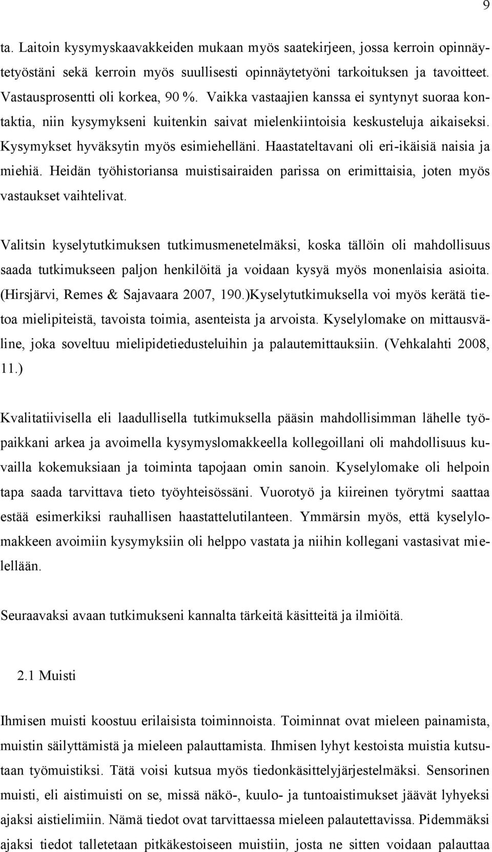 Haastateltavani oli eri-ikäisiä naisia ja miehiä. Heidän työhistoriansa muistisairaiden parissa on erimittaisia, joten myös vastaukset vaihtelivat.