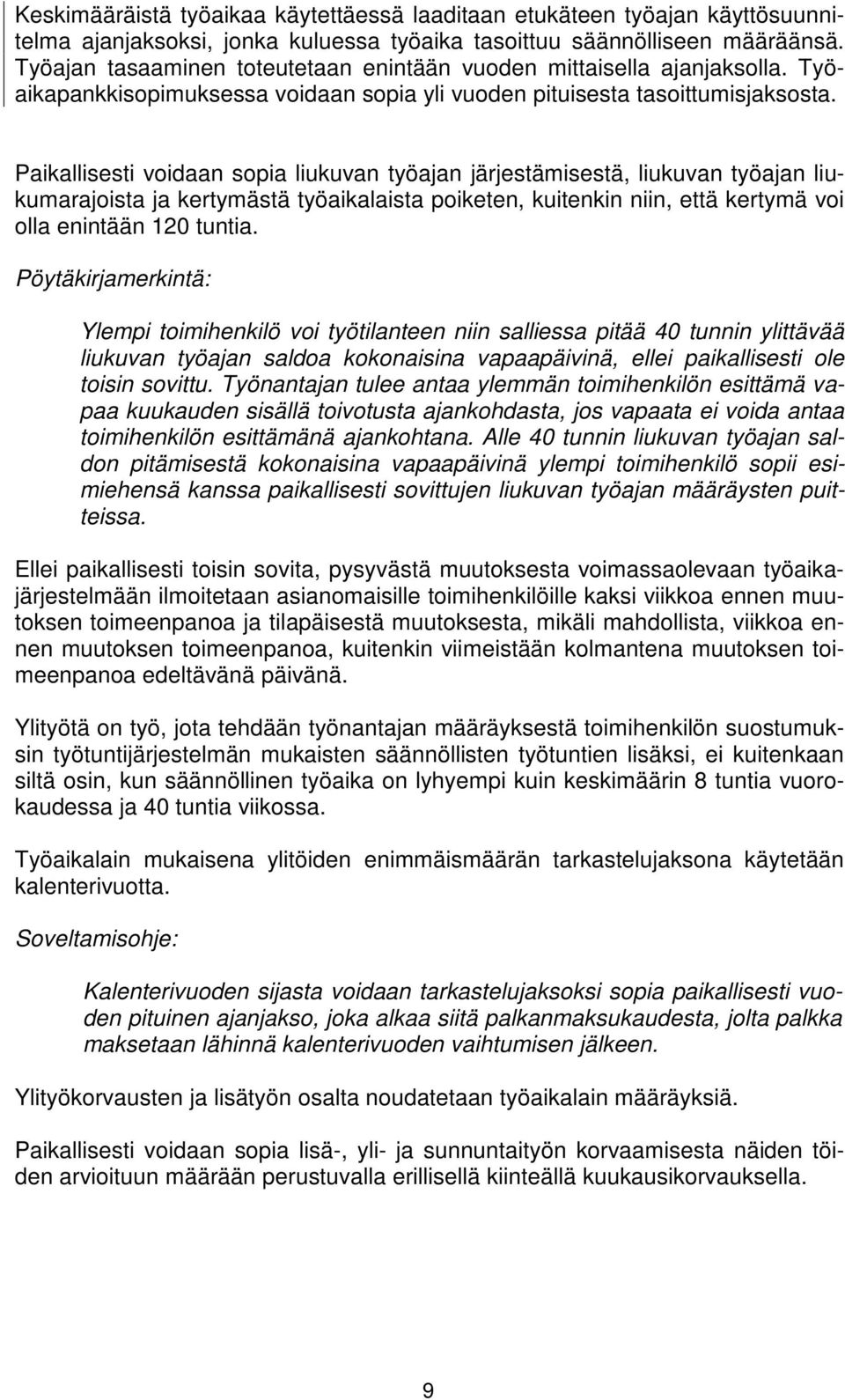 Paikallisesti voidaan sopia liukuvan työajan järjestämisestä, liukuvan työajan liukumarajoista ja kertymästä työaikalaista poiketen, kuitenkin niin, että kertymä voi olla enintään 120 tuntia.