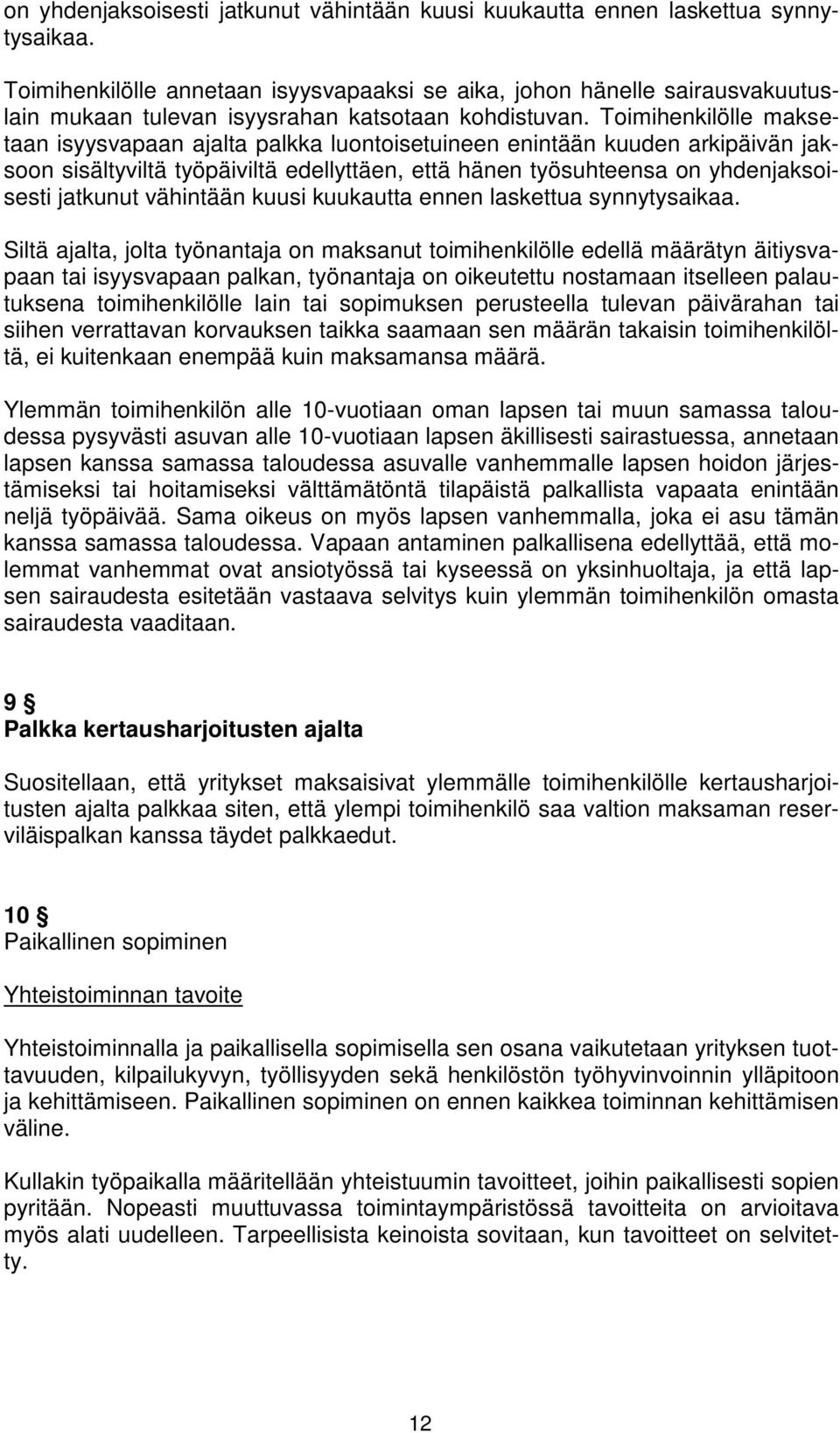Toimihenkilölle maksetaan isyysvapaan ajalta palkka luontoisetuineen enintään kuuden arkipäivän jaksoon sisältyviltä työpäiviltä edellyttäen, että hänen työsuhteensa  Siltä ajalta, jolta työnantaja