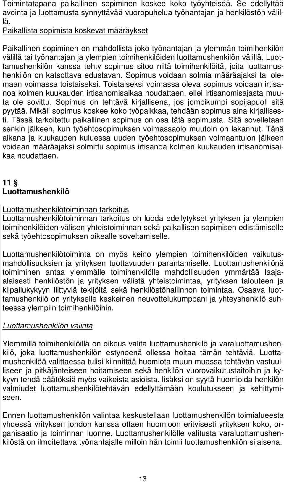Luottamushenkilön kanssa tehty sopimus sitoo niitä toimihenkilöitä, joita luottamushenkilön on katsottava edustavan. Sopimus voidaan solmia määräajaksi tai olemaan voimassa toistaiseksi.