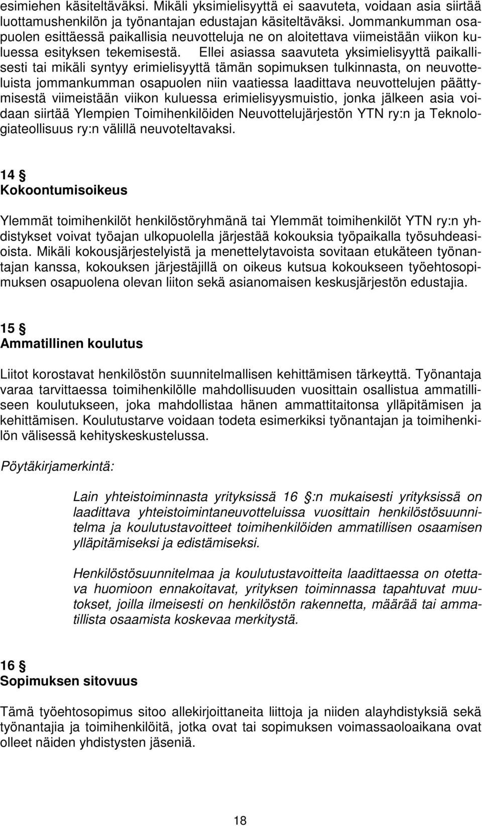 Ellei asiassa saavuteta yksimielisyyttä paikallisesti tai mikäli syntyy erimielisyyttä tämän sopimuksen tulkinnasta, on neuvotteluista jommankumman osapuolen niin vaatiessa laadittava neuvottelujen