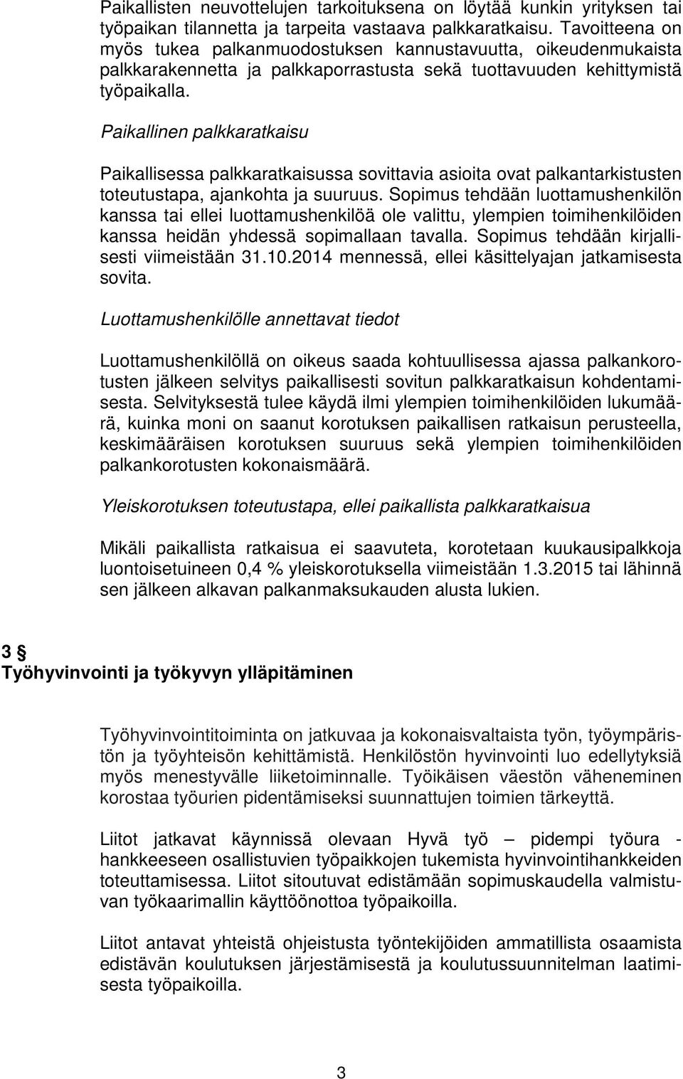 Paikallinen palkkaratkaisu Paikallisessa palkkaratkaisussa sovittavia asioita ovat palkantarkistusten toteutustapa, ajankohta ja suuruus.
