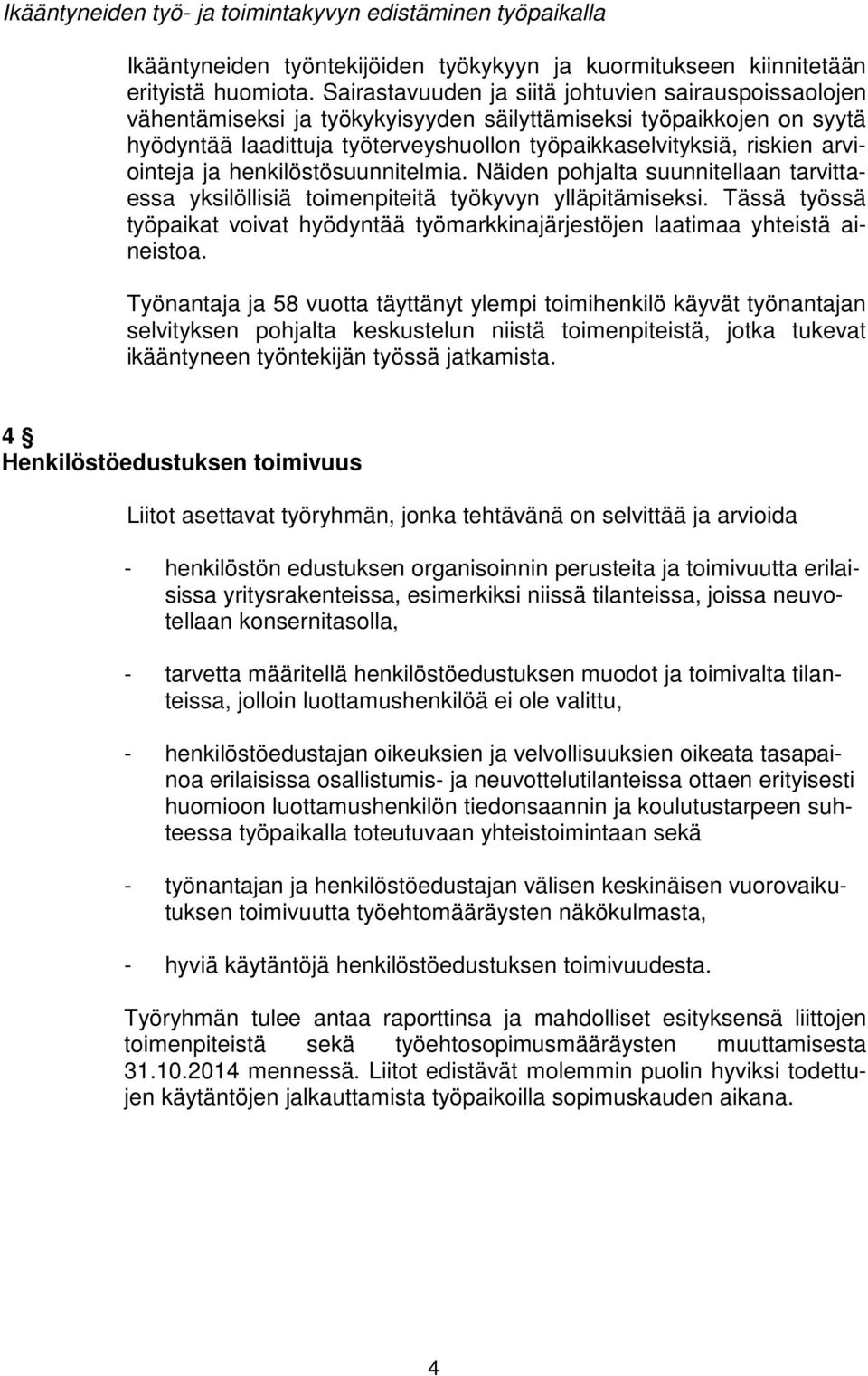 arviointeja ja henkilöstösuunnitelmia. Näiden pohjalta suunnitellaan tarvittaessa yksilöllisiä toimenpiteitä työkyvyn ylläpitämiseksi.