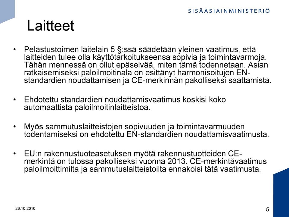 Asian ratkaisemiseksi paloilmoitinala on esittänyt harmonisoitujen ENstandardien noudattamisen ja CE-merkinnän pakolliseksi saattamista.