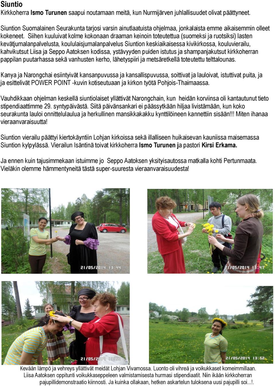 Siihen kuuluivat kolme kokonaan draaman keinoin toteutettua (suomeksi ja ruotsiksi) lasten kevätjumalanpalvelusta, koululaisjumalanpalvelus Siuntion keskiaikaisessa kivikirkossa, kouluvierailu,