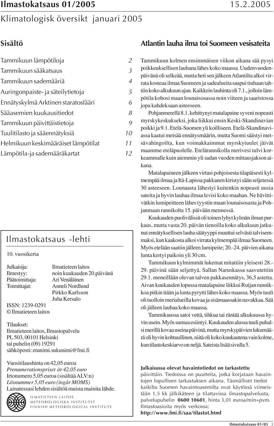kuukausitiedot 8 Tammikuun päivittäistietoja Tuulitilasto ja sääennätyksiä Helmikuun keskimääräiset lämpötilat 11 Lämpötila-ja sademääräkartat Ilmastokatsaus -lehti.