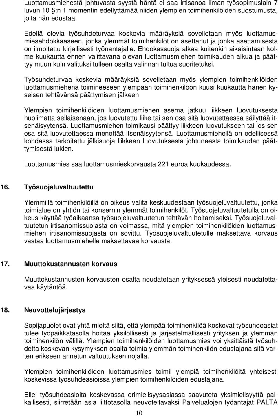 Ehdokassuoja alkaa kuitenkin aikaisintaan kolme kuukautta ennen valittavana olevan luottamusmiehen toimikauden alkua ja päättyy muun kuin valituksi tulleen osalta valinnan tultua suoritetuksi.