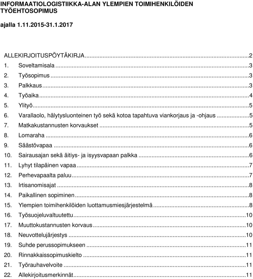 Sairausajan sekä äitiys- ja isyysvapaan palkka...6 11. Lyhyt tilapäinen vapaa...7 12. Perhevapaalta paluu...7 13. Irtisanomisajat...8 14. Paikallinen sopiminen...8 15.