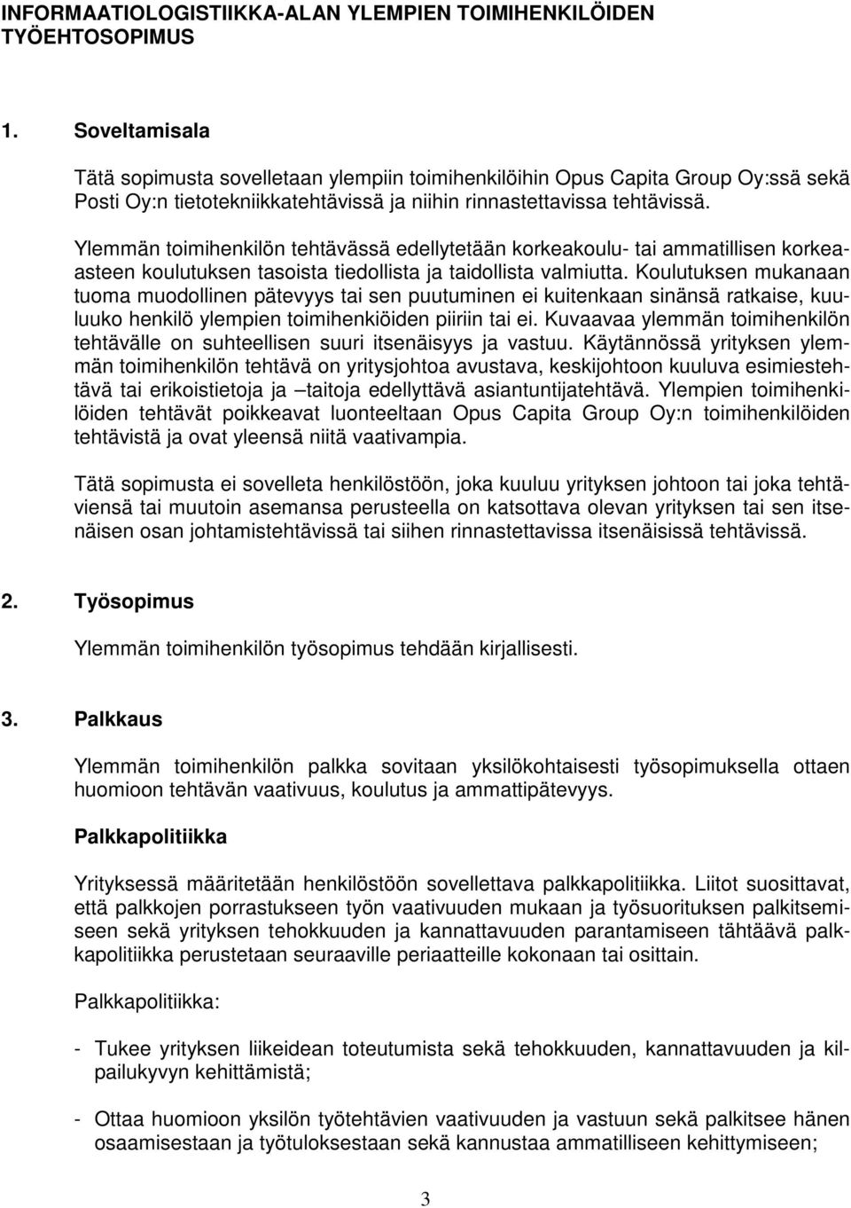 Ylemmän toimihenkilön tehtävässä edellytetään korkeakoulu- tai ammatillisen korkeaasteen koulutuksen tasoista tiedollista ja taidollista valmiutta.