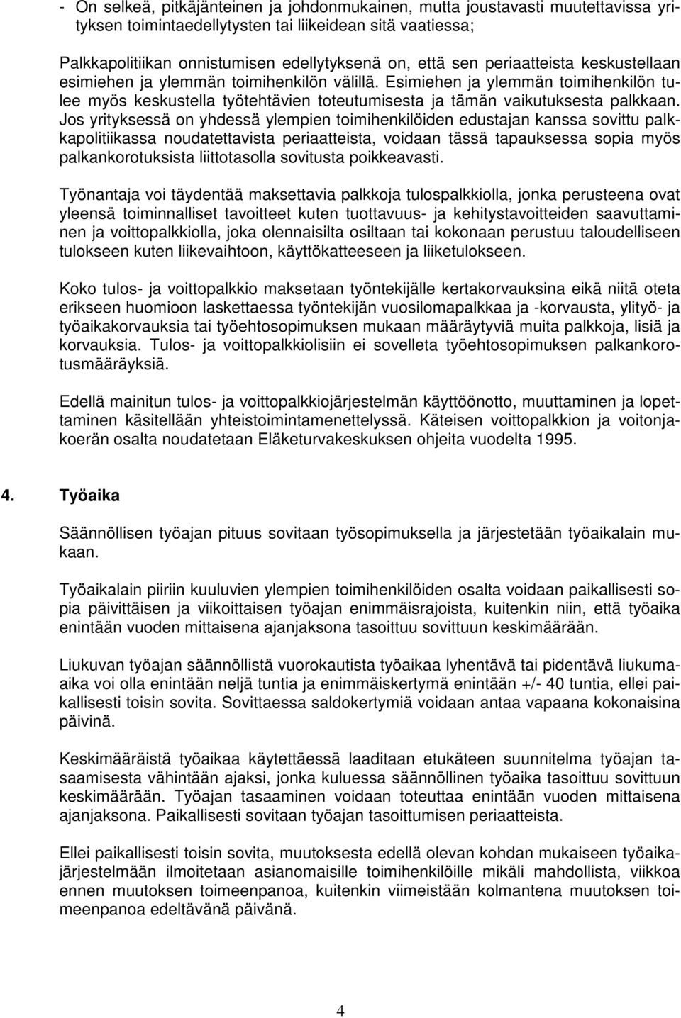 Jos yrityksessä on yhdessä ylempien toimihenkilöiden edustajan kanssa sovittu palkkapolitiikassa noudatettavista periaatteista, voidaan tässä tapauksessa sopia myös palkankorotuksista liittotasolla