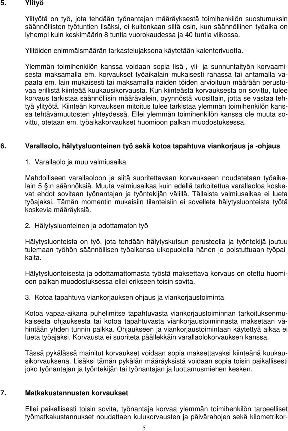 Ylemmän toimihenkilön kanssa voidaan sopia lisä-, yli- ja sunnuntaityön korvaamisesta maksamalla em. korvaukset työaikalain mukaisesti rahassa tai antamalla vapaata em.