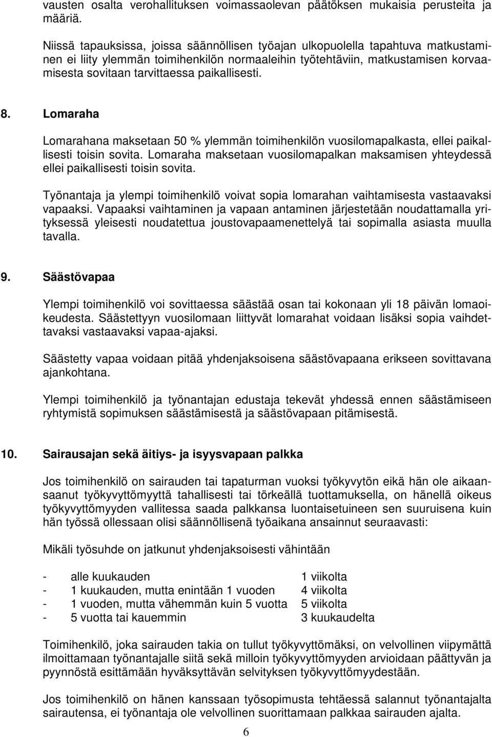 paikallisesti. 8. Lomaraha Lomarahana maksetaan 50 % ylemmän toimihenkilön vuosilomapalkasta, ellei paikallisesti toisin sovita.