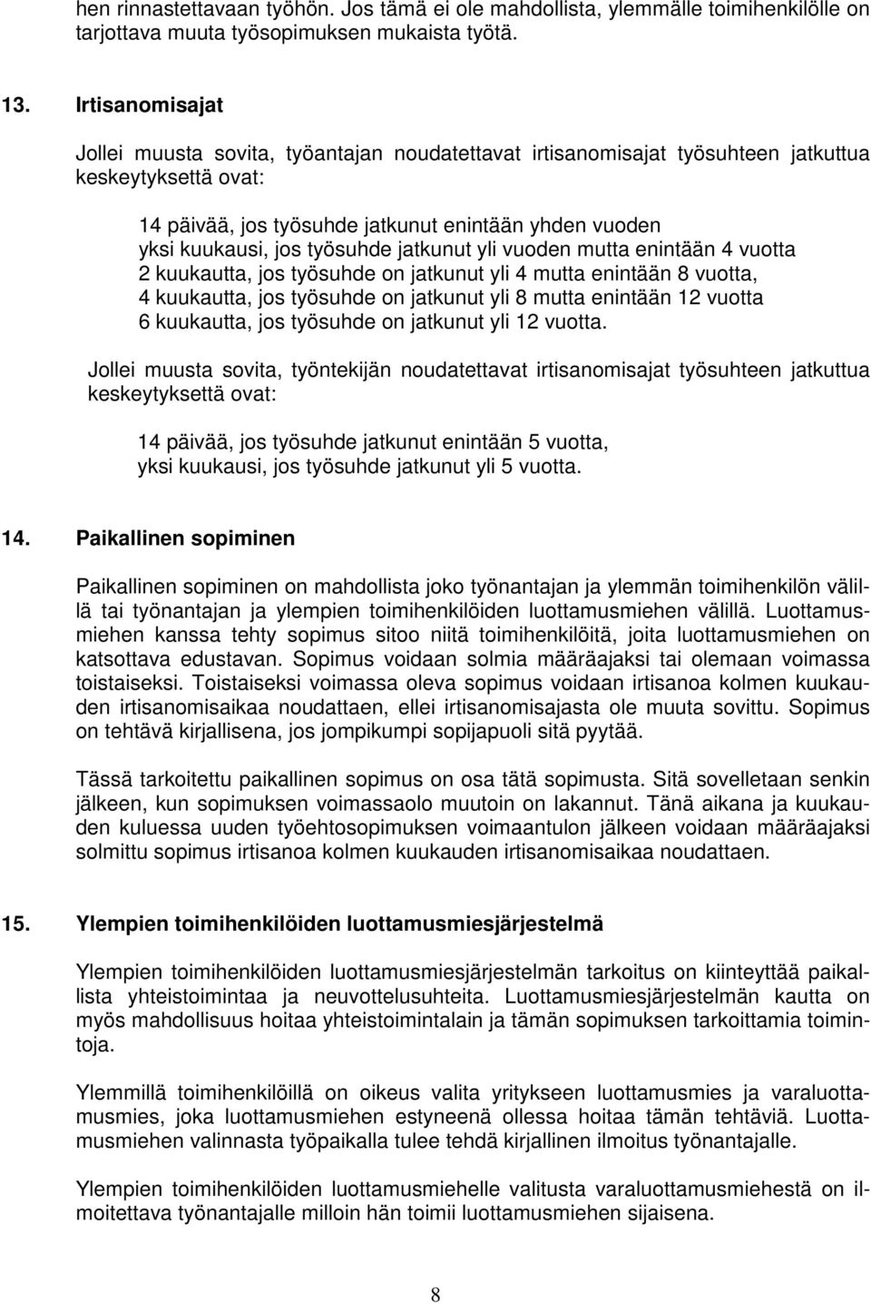 työsuhde jatkunut yli vuoden mutta enintään 4 vuotta 2 kuukautta, jos työsuhde on jatkunut yli 4 mutta enintään 8 vuotta, 4 kuukautta, jos työsuhde on jatkunut yli 8 mutta enintään 12 vuotta 6