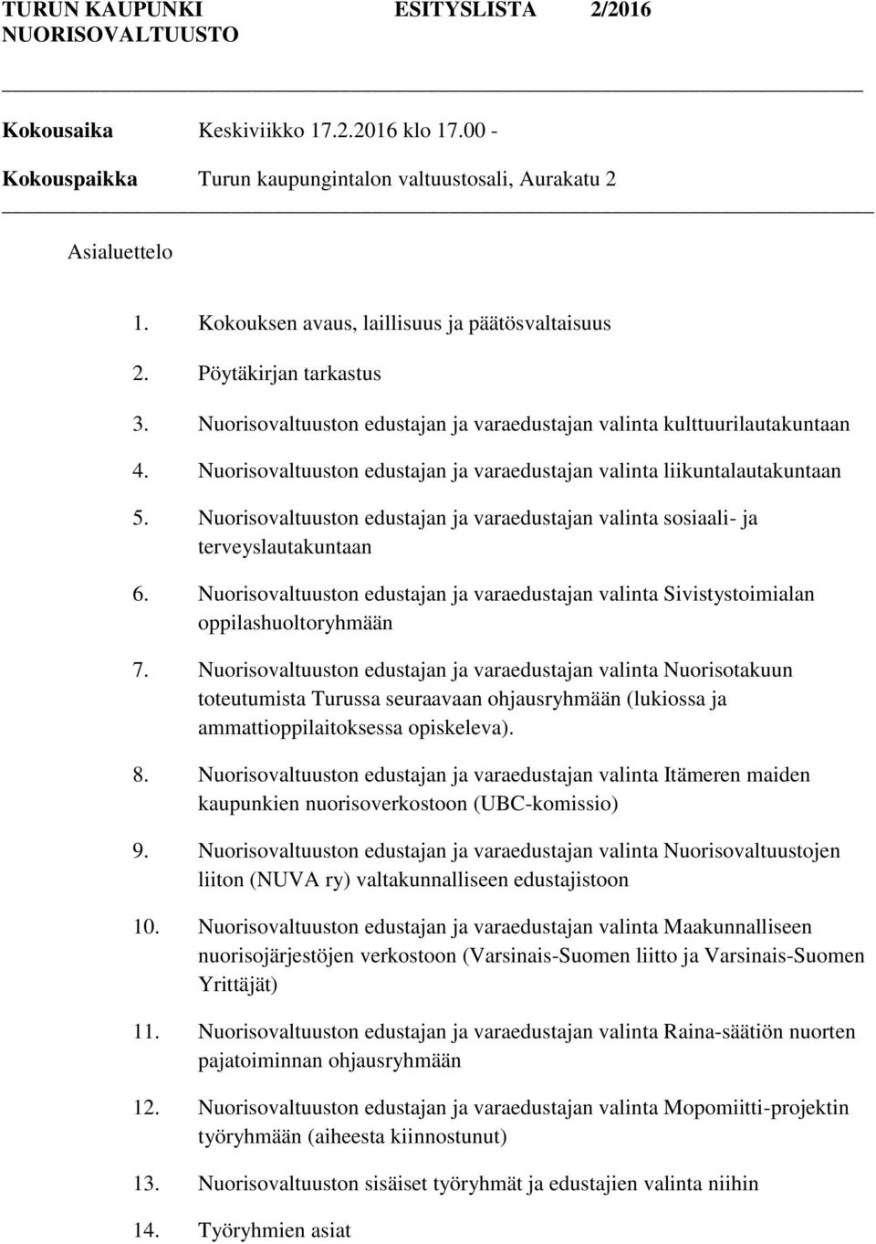 Nuorisovaltuuston edustajan ja varaedustajan valinta liikuntalautakuntaan 5. Nuorisovaltuuston edustajan ja varaedustajan valinta sosiaali- ja terveyslautakuntaan 6.