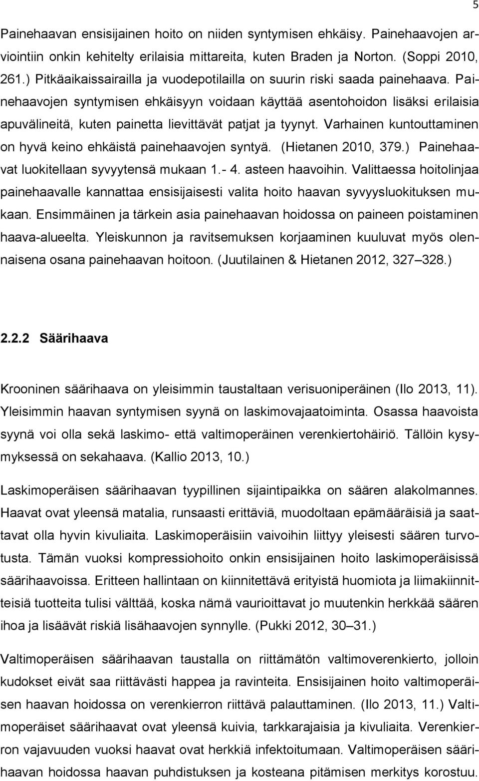 Painehaavojen syntymisen ehkäisyyn voidaan käyttää asentohoidon lisäksi erilaisia apuvälineitä, kuten painetta lievittävät patjat ja tyynyt.