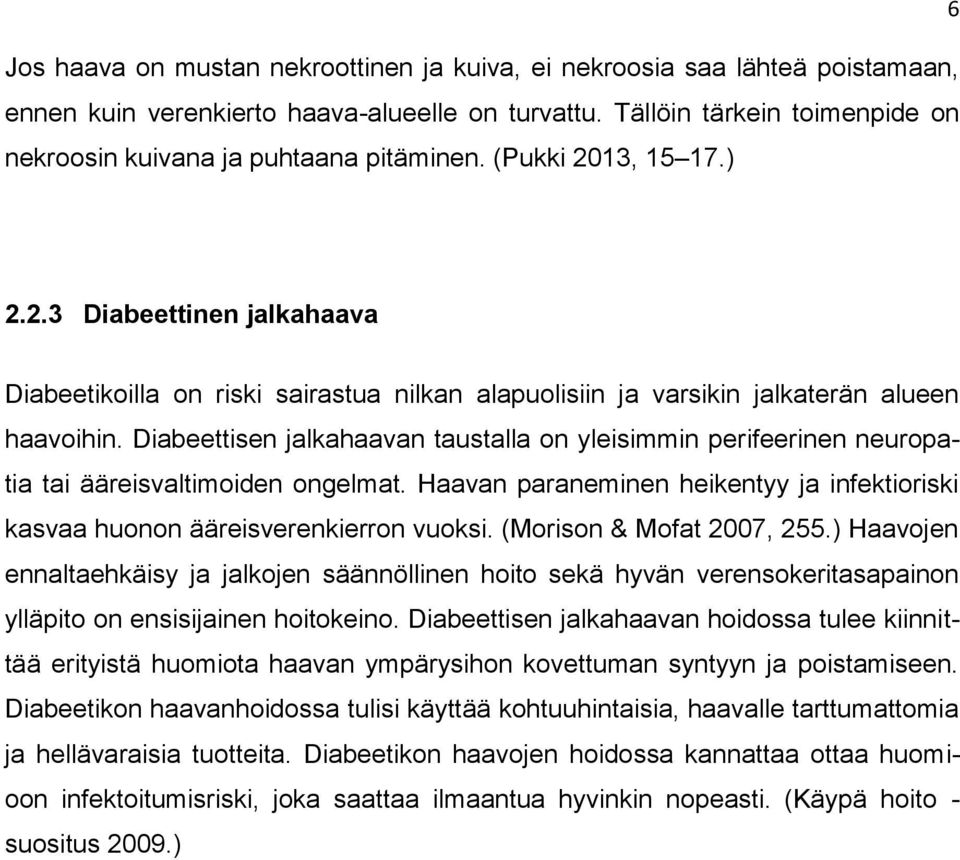 Diabeettisen jalkahaavan taustalla on yleisimmin perifeerinen neuropatia tai ääreisvaltimoiden ongelmat. Haavan paraneminen heikentyy ja infektioriski kasvaa huonon ääreisverenkierron vuoksi.