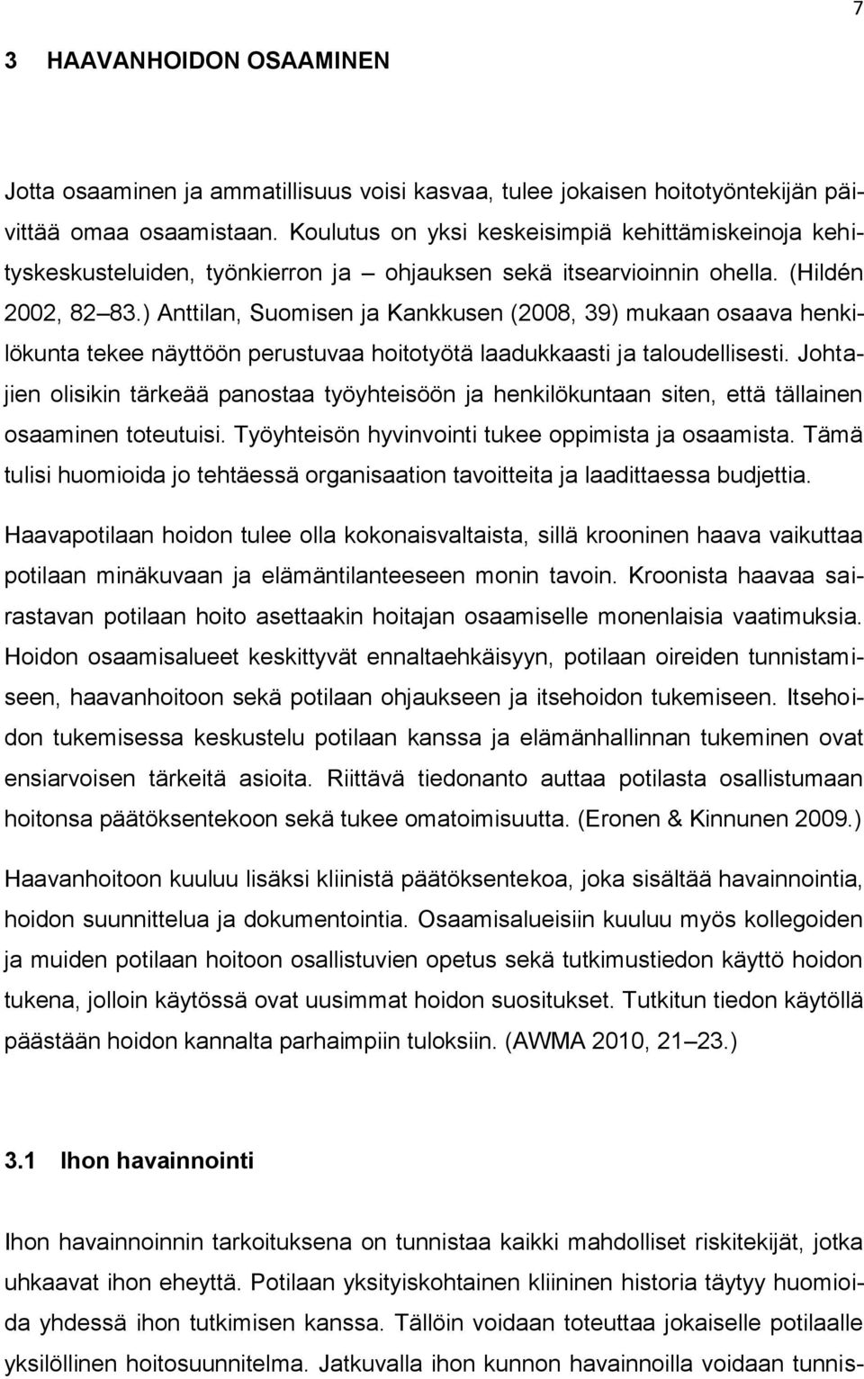 ) Anttilan, Suomisen ja Kankkusen (2008, 39) mukaan osaava henkilökunta tekee näyttöön perustuvaa hoitotyötä laadukkaasti ja taloudellisesti.