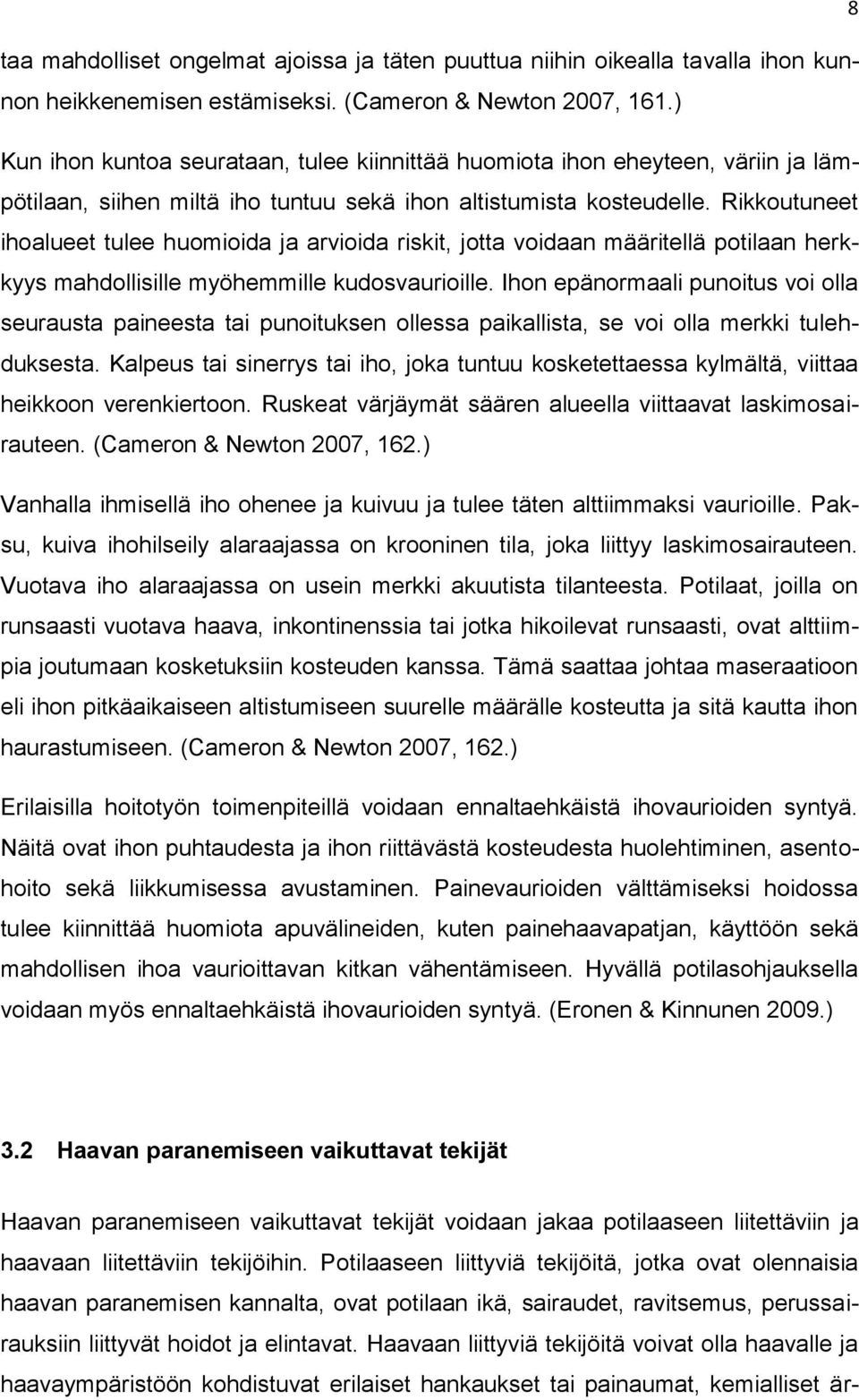 Rikkoutuneet ihoalueet tulee huomioida ja arvioida riskit, jotta voidaan määritellä potilaan herkkyys mahdollisille myöhemmille kudosvaurioille.