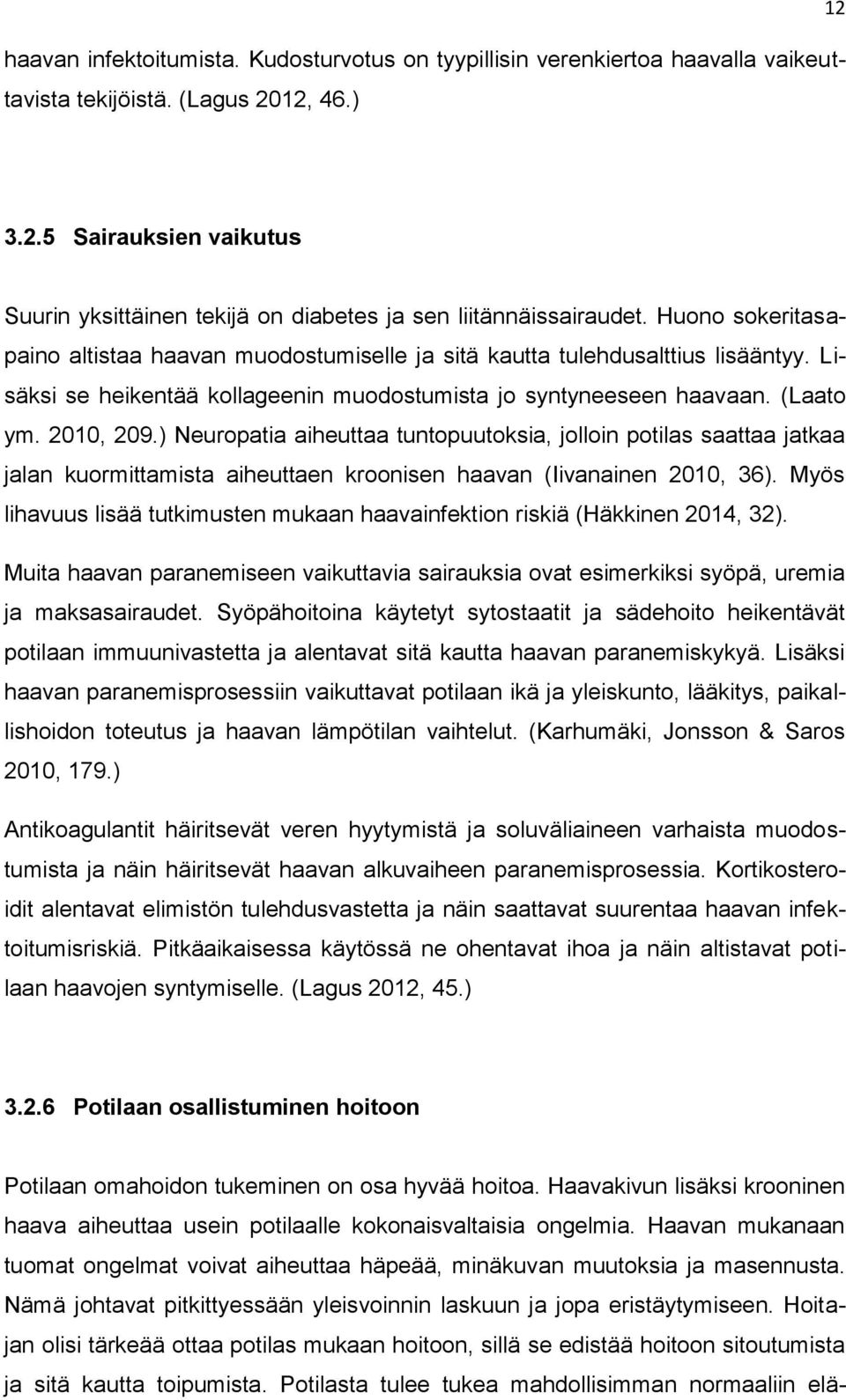 ) Neuropatia aiheuttaa tuntopuutoksia, jolloin potilas saattaa jatkaa jalan kuormittamista aiheuttaen kroonisen haavan (Iivanainen 2010, 36).