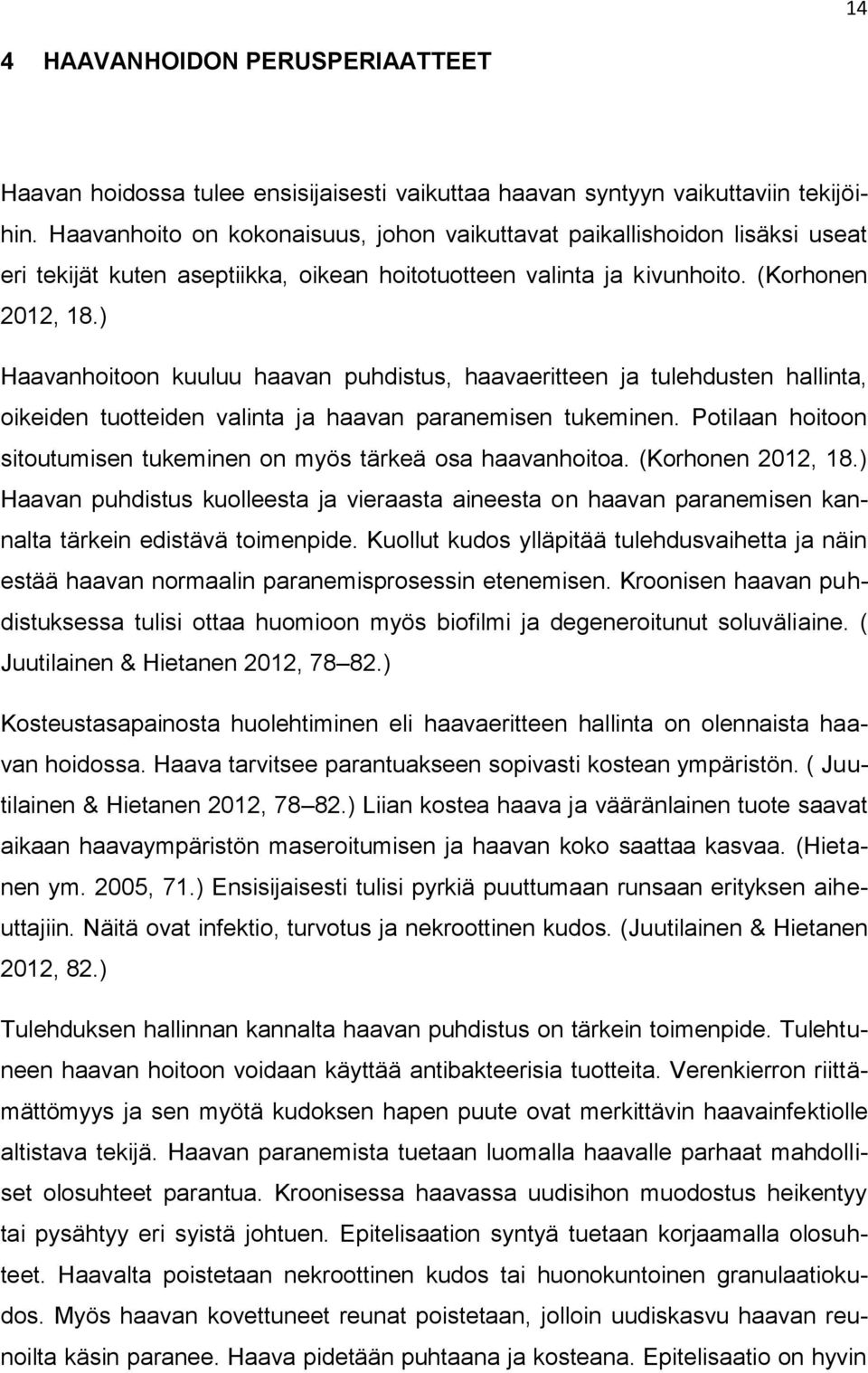 ) Haavanhoitoon kuuluu haavan puhdistus, haavaeritteen ja tulehdusten hallinta, oikeiden tuotteiden valinta ja haavan paranemisen tukeminen.
