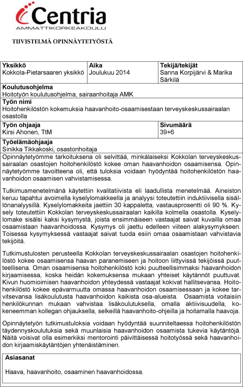 Opinnäytetyömme tarkoituksena oli selvittää, minkälaiseksi Kokkolan terveyskeskussairaalan osastojen hoitohenkilöstö kokee oman haavanhoidon osaamisensa.