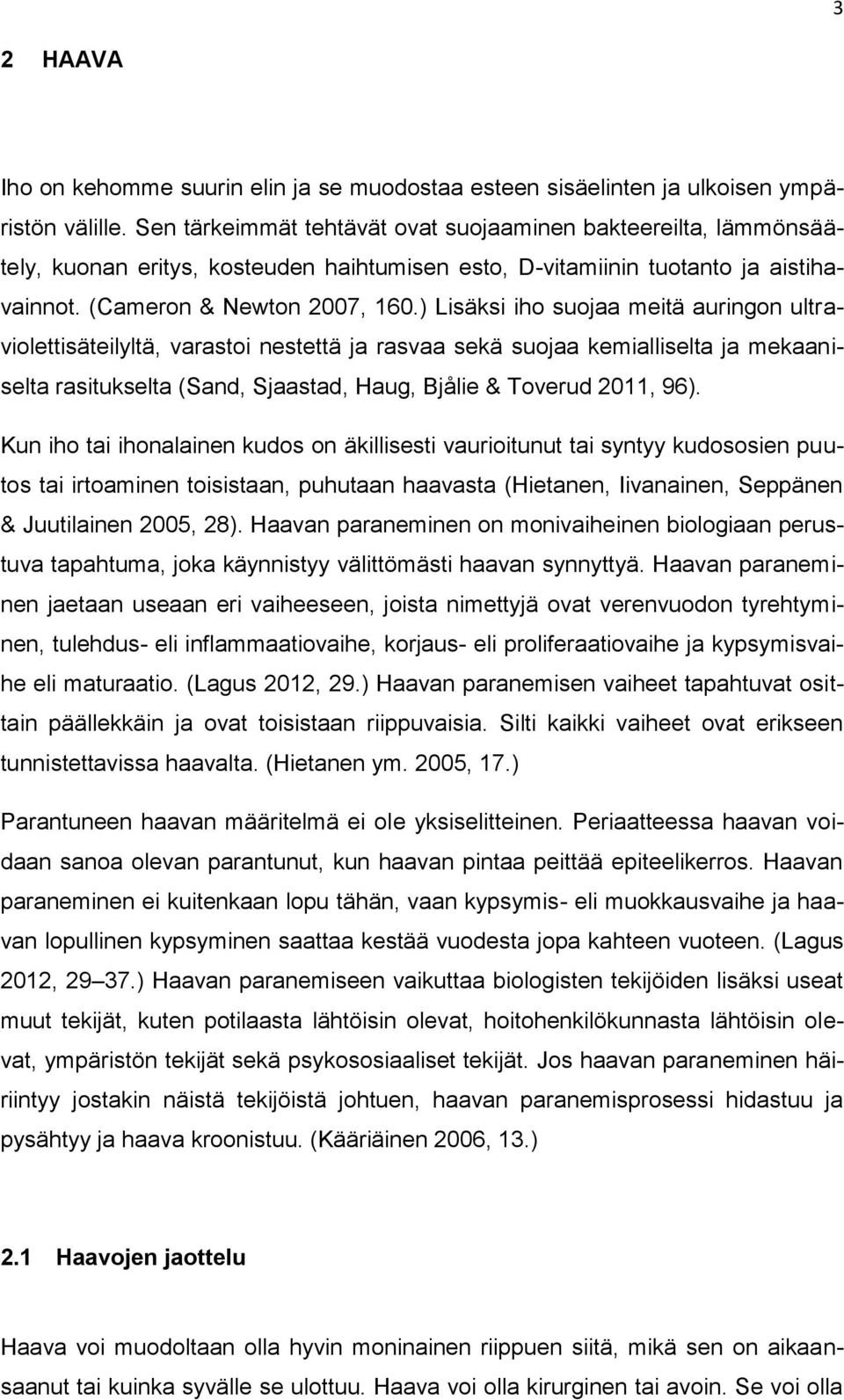) Lisäksi iho suojaa meitä auringon ultraviolettisäteilyltä, varastoi nestettä ja rasvaa sekä suojaa kemialliselta ja mekaaniselta rasitukselta (Sand, Sjaastad, Haug, Bjålie & Toverud 2011, 96).