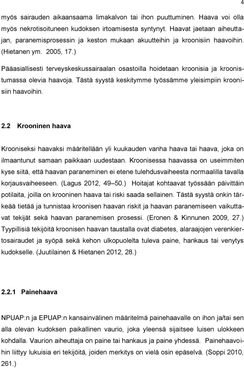 ) Pääasiallisesti terveyskeskussairaalan osastoilla hoidetaan kroonisia ja kroonistumassa olevia haavoja. Tästä syystä keskitymme työssämme yleisimpiin kroonisiin haavoihin. 2.