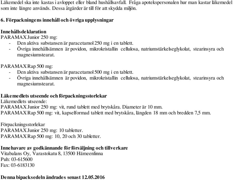 - Övriga innehållsämnen är povidon, mikrokristallin cellulosa, natriumstärkelseglykolat, stearinsyra och magnesiumstearat.