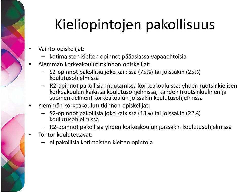 kahden (ruotsinkielinen ja suomenkielinen) korkeakoulun joissakin koulutusohjelmissa Ylemmän korkeakoulututkinnon opiskelijat: S2-opinnot pakollisia joko kaikissa (13%)