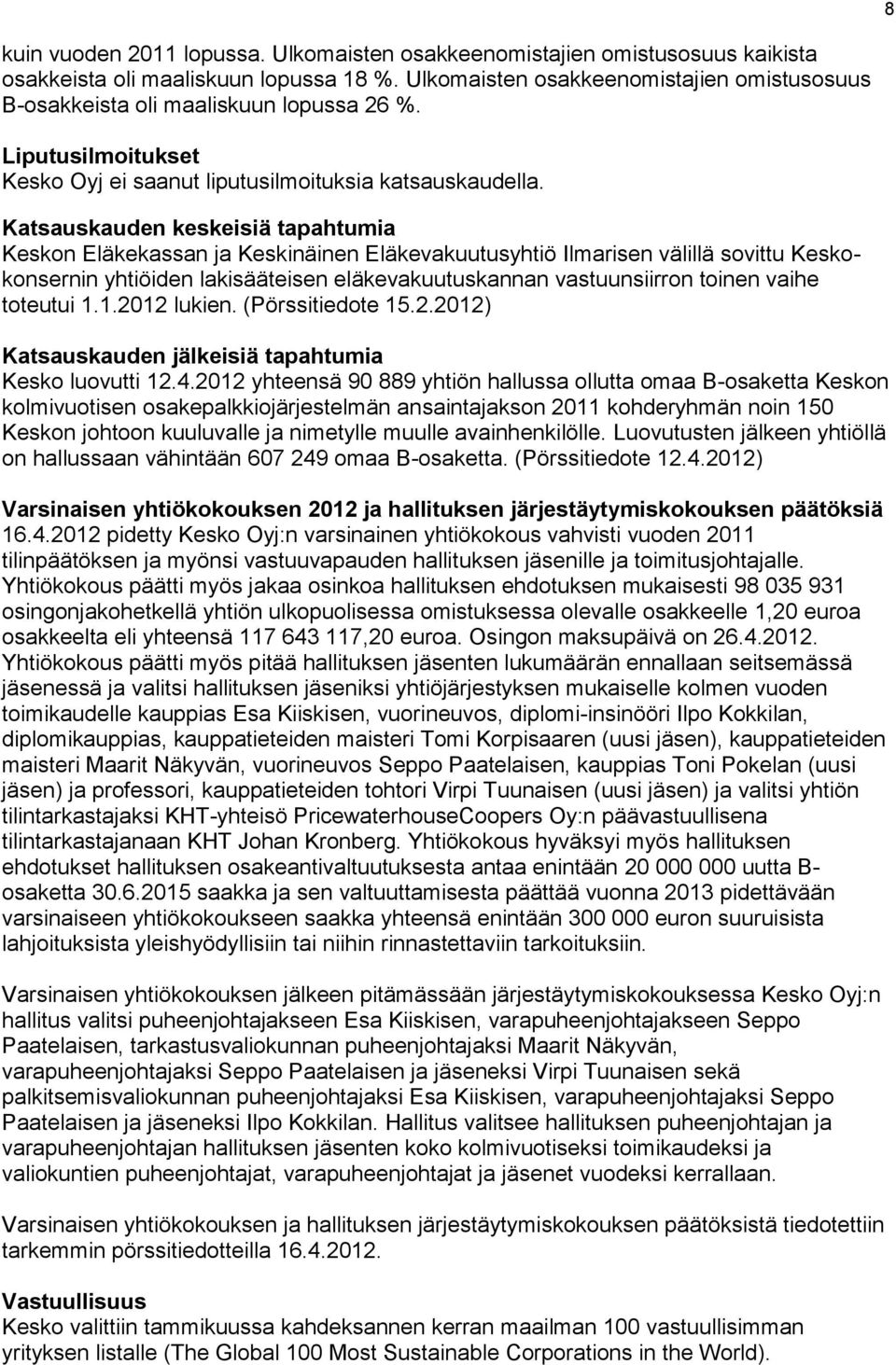 Katsauskauden keskeisiä tapahtumia Keskon Eläkekassan ja Keskinäinen Eläkevakuutusyhtiö Ilmarisen välillä sovittu Keskokonsernin yhtiöiden lakisääteisen eläkevakuutuskannan vastuunsiirron toinen