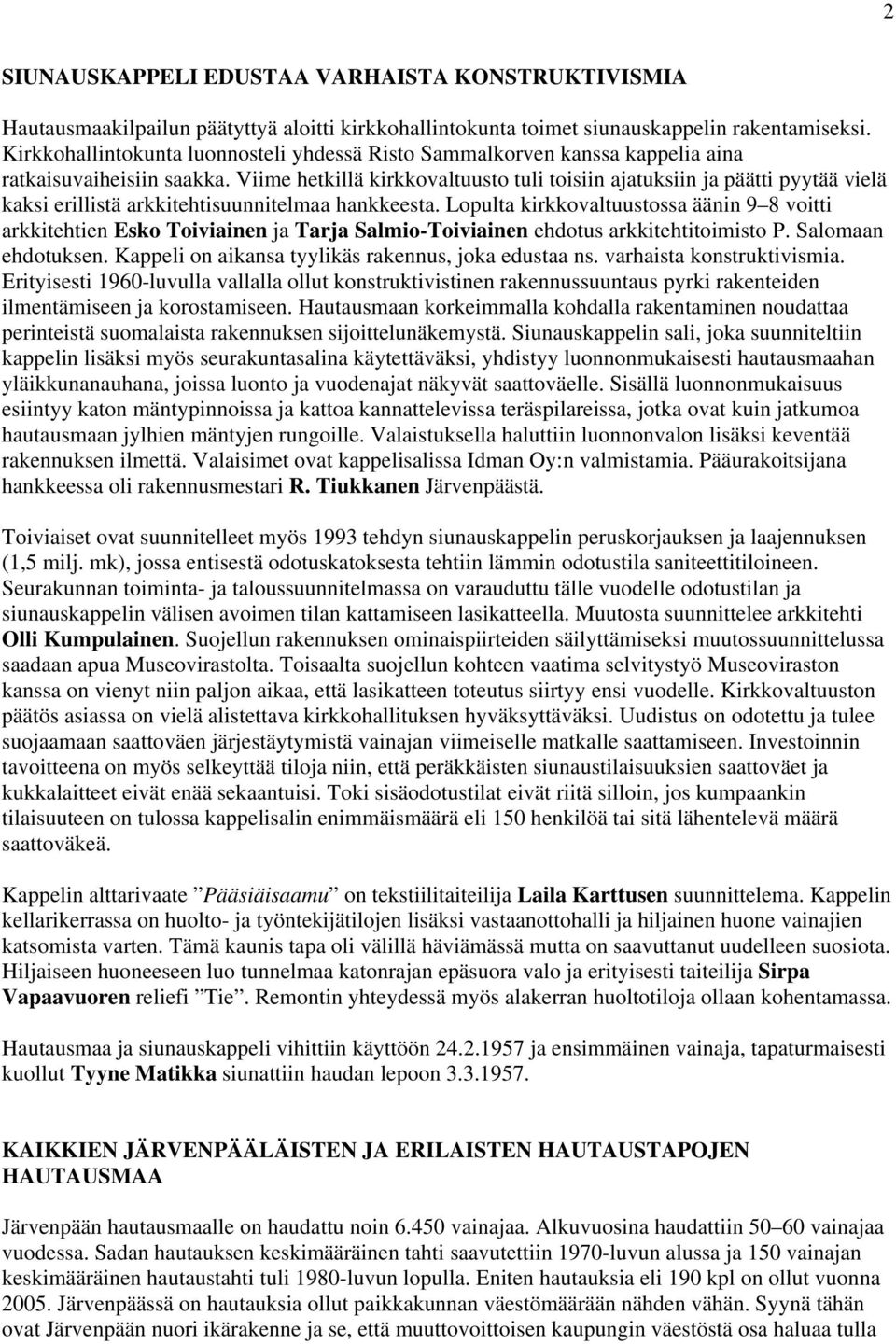 Viime hetkillä kirkkovaltuusto tuli toisiin ajatuksiin ja päätti pyytää vielä kaksi erillistä arkkitehtisuunnitelmaa hankkeesta.