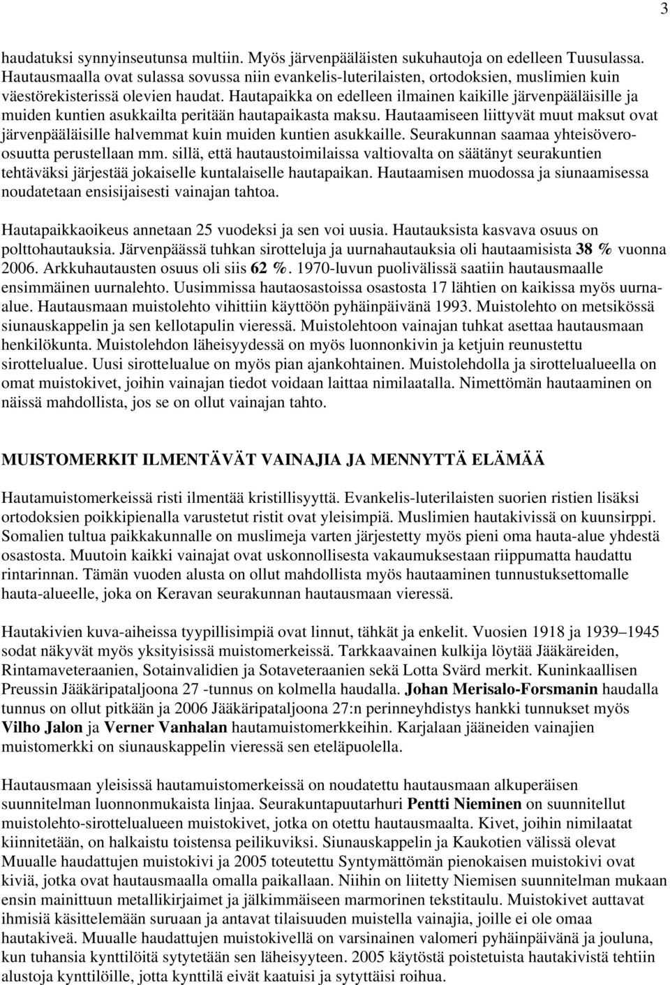 Hautapaikka on edelleen ilmainen kaikille järvenpääläisille ja muiden kuntien asukkailta peritään hautapaikasta maksu.