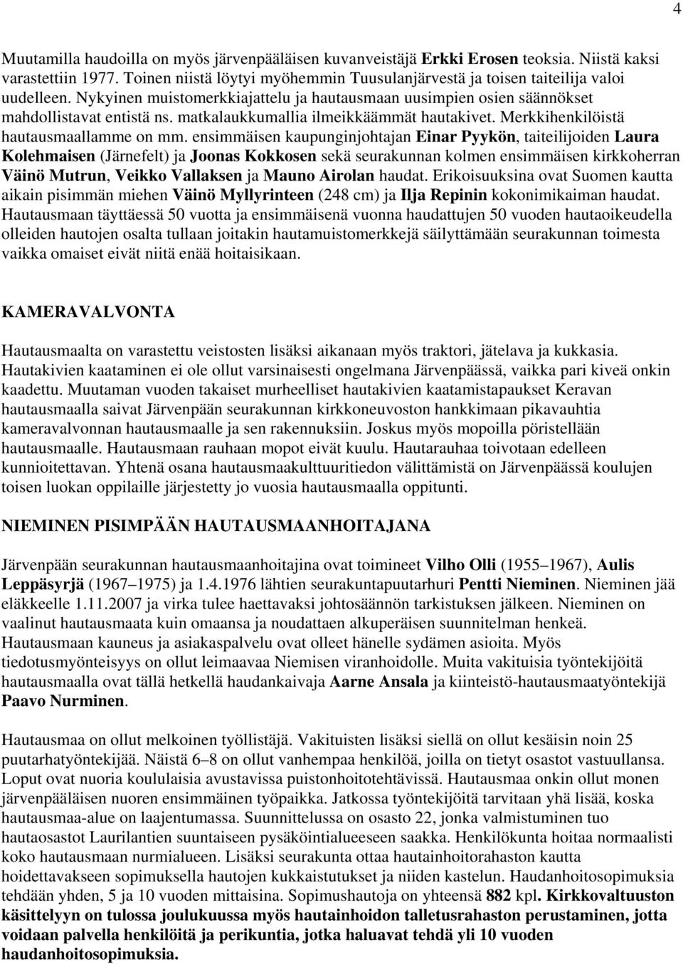 ensimmäisen kaupunginjohtajan Einar Pyykön, taiteilijoiden Laura Kolehmaisen (Järnefelt) ja Joonas Kokkosen sekä seurakunnan kolmen ensimmäisen kirkkoherran Väinö Mutrun, Veikko Vallaksen ja Mauno