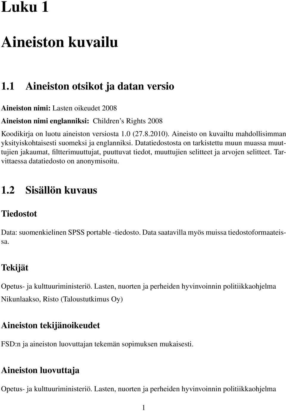 Datatiedostosta on tarkistettu muun muassa muuttujien jakaumat, filtterimuuttujat, puuttuvat tiedot, muuttujien selitteet ja arvojen selitteet. Tarvittaessa datatiedosto on anonymisoitu. 1.