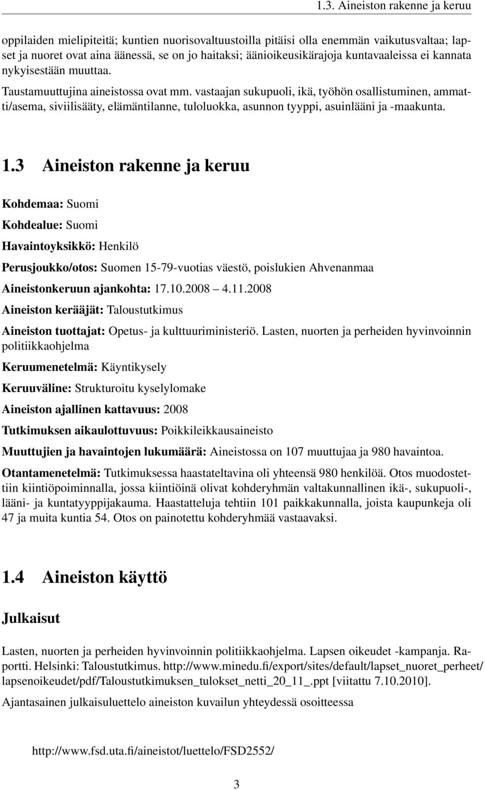 vastaajan sukupuoli, ikä, työhön osallistuminen, ammatti/asema, siviilisääty, elämäntilanne, tuloluokka, asunnon tyyppi, asuinlääni ja -maakunta. 1.