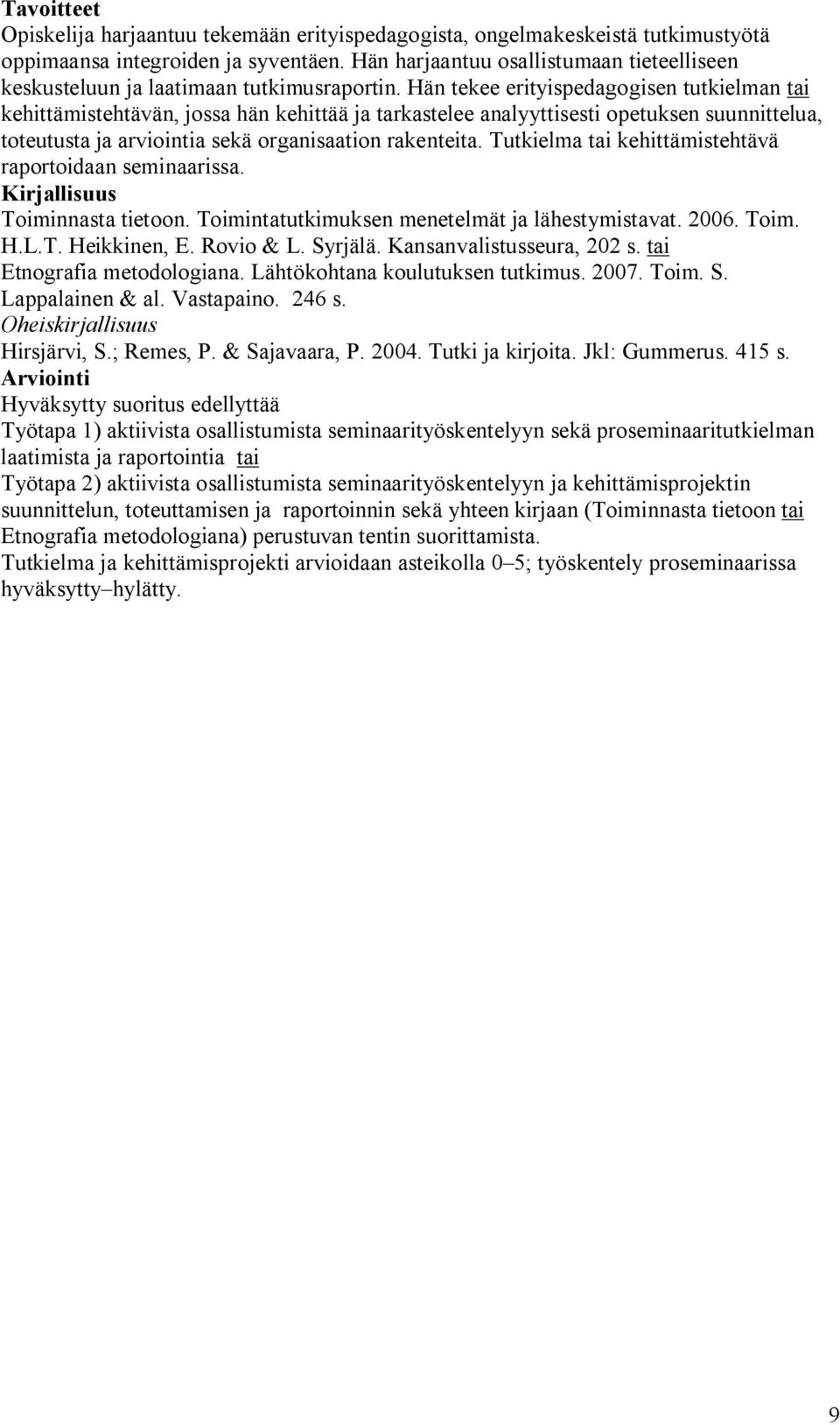 Hän tekee erityispedagogisen tutkielman tai kehittämistehtävän, jossa hän kehittää ja tarkastelee analyyttisesti opetuksen suunnittelua, toteutusta ja arviointia sekä organisaation rakenteita.