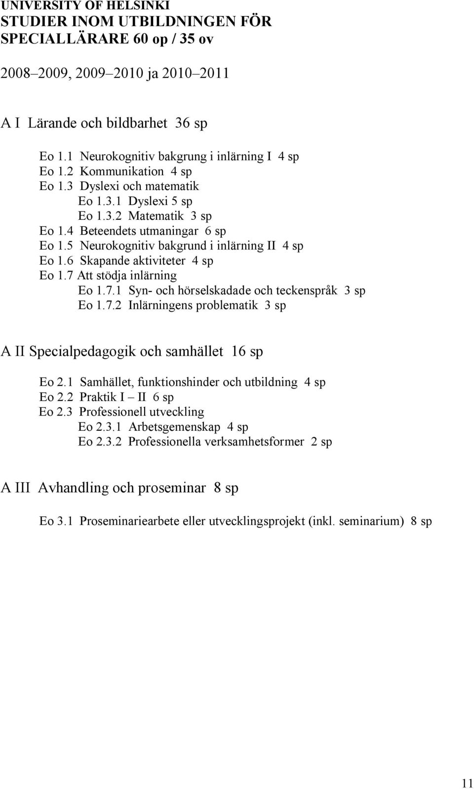 5 Neurokognitiv bakgrund i inlärning II 4 sp Eo 1.6 Skapande aktiviteter 4 sp Eo 1.7 Att stödja inlärning Eo 1.7.1 Syn- och hörselskadade och teckenspråk 3 sp Eo 1.7.2 Inlärningens problematik 3 sp A II Specialpedagogik och samhället 16 sp Eo 2.