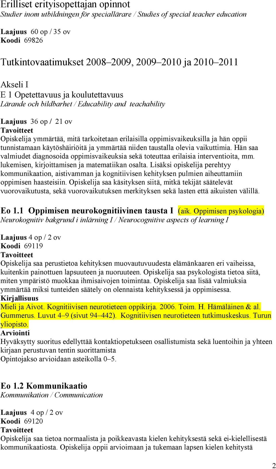 oppimisvaikeuksilla ja hän oppii tunnistamaan käytöshäiriöitä ja ymmärtää niiden taustalla olevia vaikuttimia.