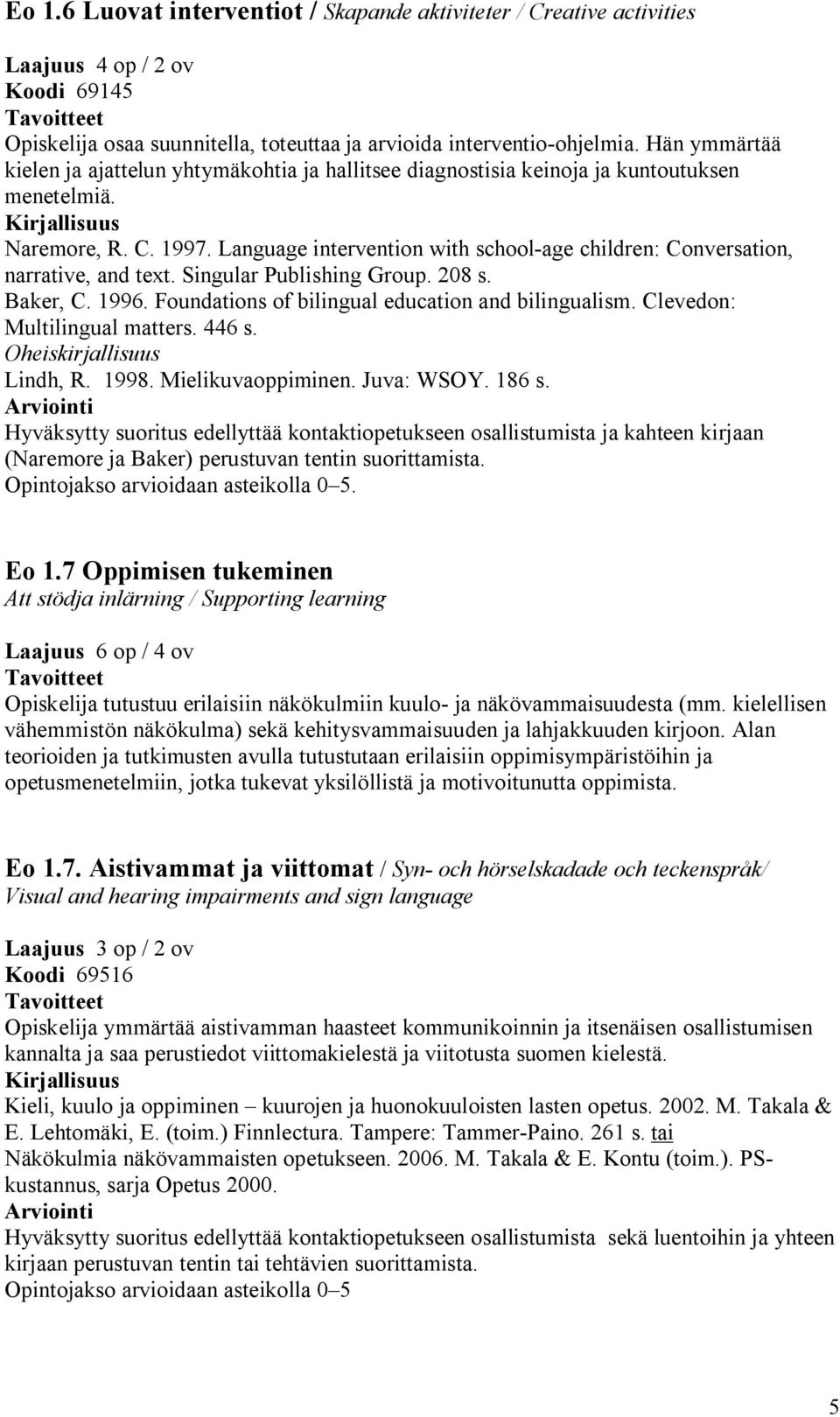 Language intervention with school-age children: Conversation, narrative, and text. Singular Publishing Group. 208 s. Baker, C. 1996. Foundations of bilingual education and bilingualism.