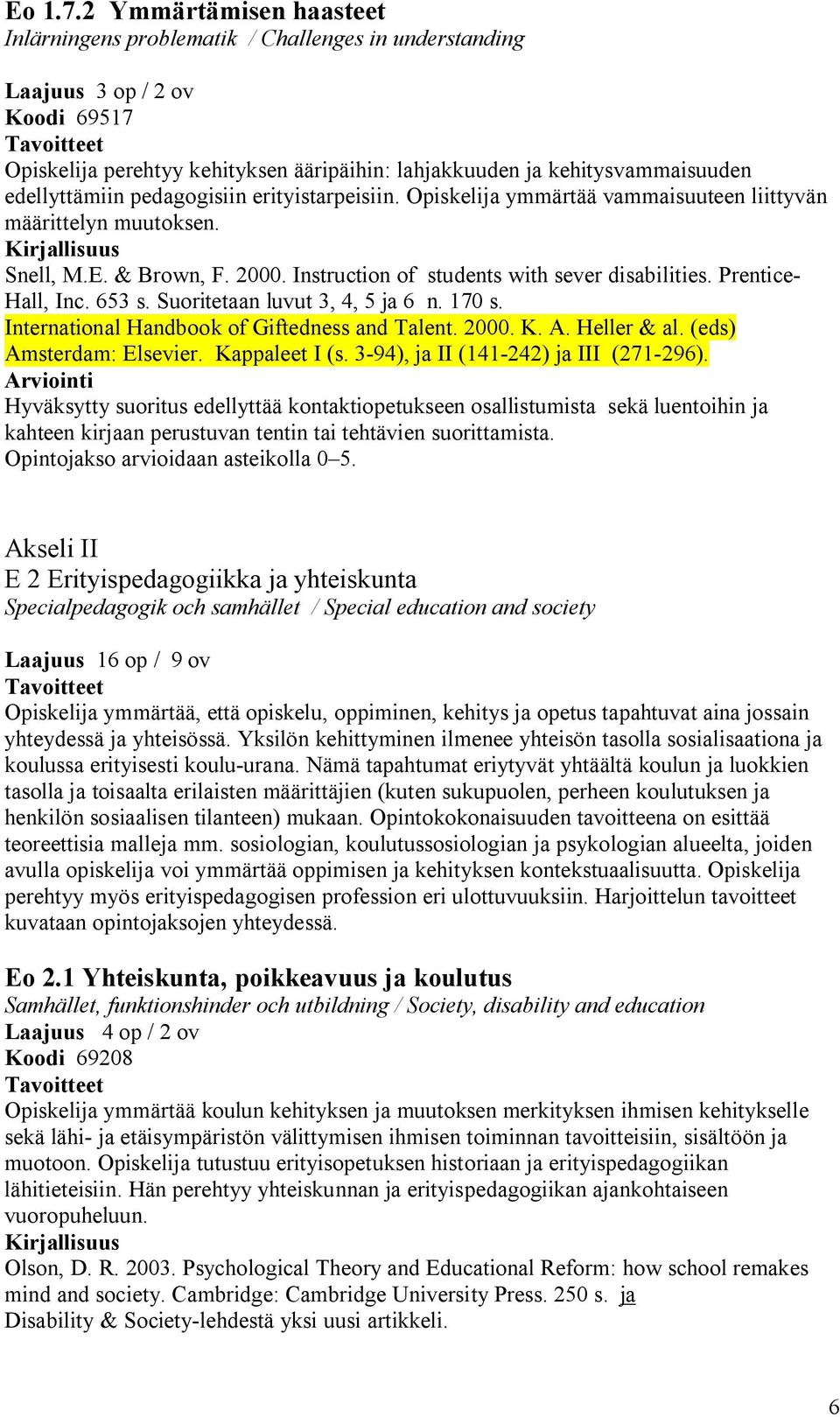 edellyttämiin pedagogisiin erityistarpeisiin. Opiskelija ymmärtää vammaisuuteen liittyvän määrittelyn muutoksen. Snell, M.E. & Brown, F. 2000. Instruction of students with sever disabilities.