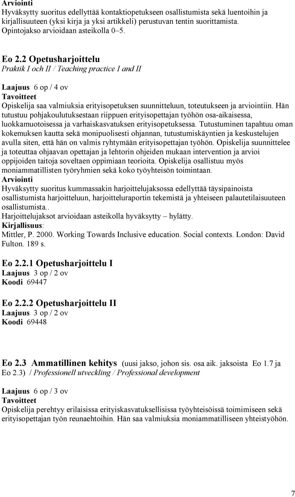 Hän tutustuu pohjakoulutuksestaan riippuen erityisopettajan työhön osa-aikaisessa, luokkamuotoisessa ja varhaiskasvatuksen erityisopetuksessa.